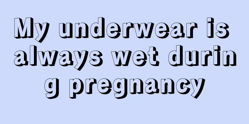 My underwear is always wet during pregnancy