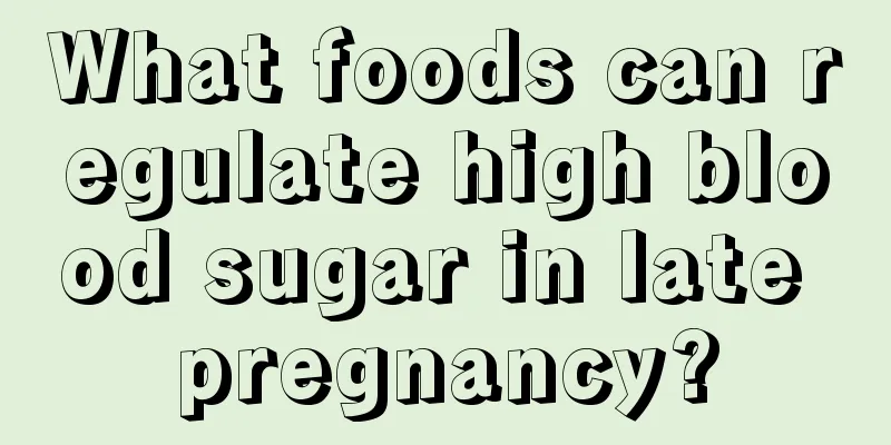 What foods can regulate high blood sugar in late pregnancy?