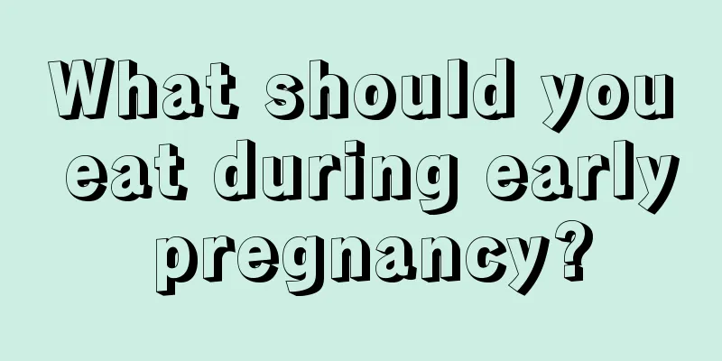 What should you eat during early pregnancy?