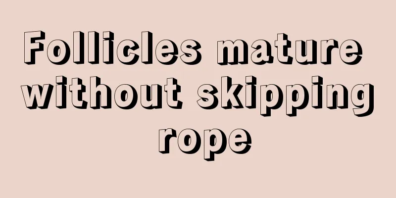 Follicles mature without skipping rope