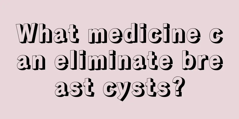 What medicine can eliminate breast cysts?