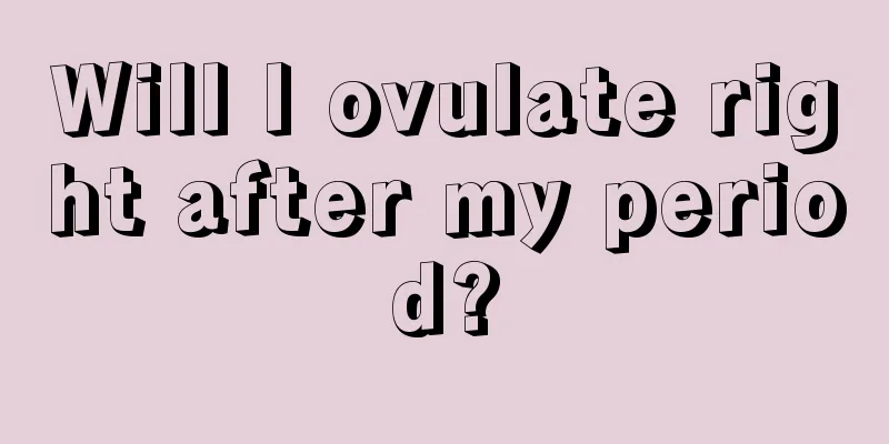 Will I ovulate right after my period?