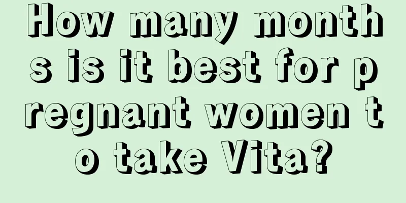 How many months is it best for pregnant women to take Vita?