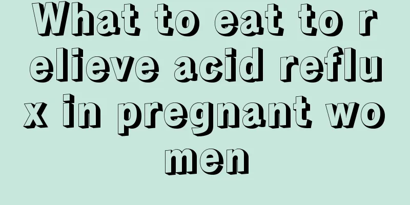 What to eat to relieve acid reflux in pregnant women