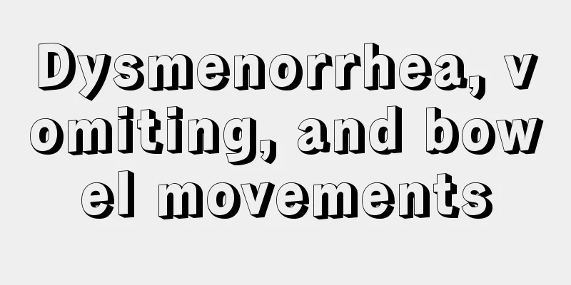 Dysmenorrhea, vomiting, and bowel movements