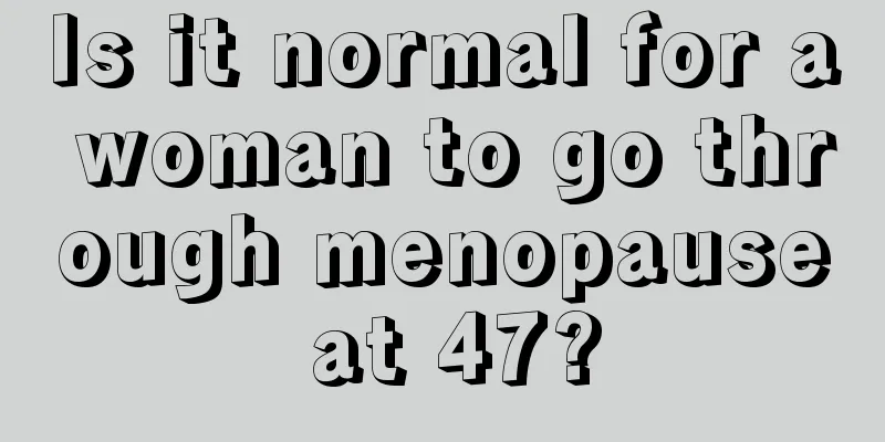 Is it normal for a woman to go through menopause at 47?