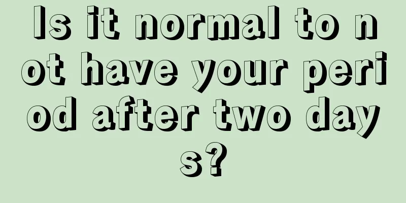 Is it normal to not have your period after two days?