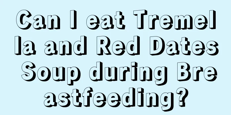 Can I eat Tremella and Red Dates Soup during Breastfeeding?