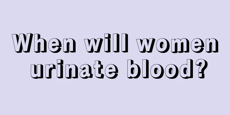 When will women urinate blood?