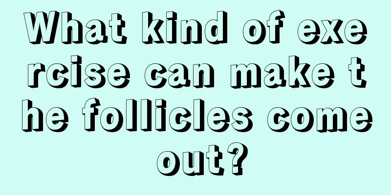 What kind of exercise can make the follicles come out?