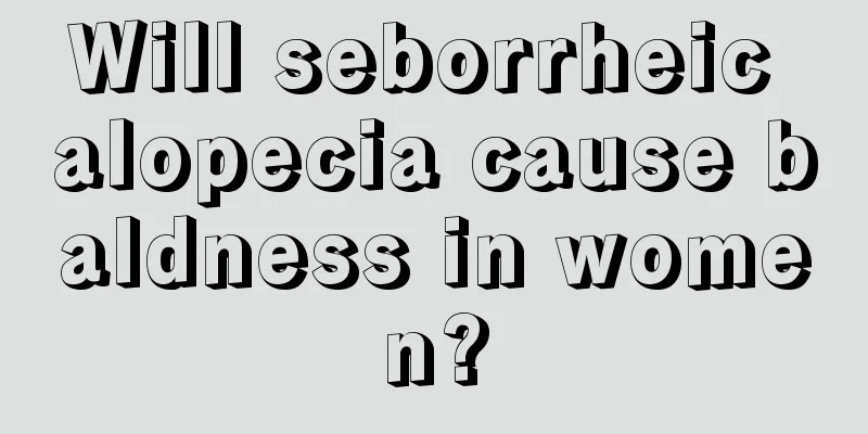 Will seborrheic alopecia cause baldness in women?