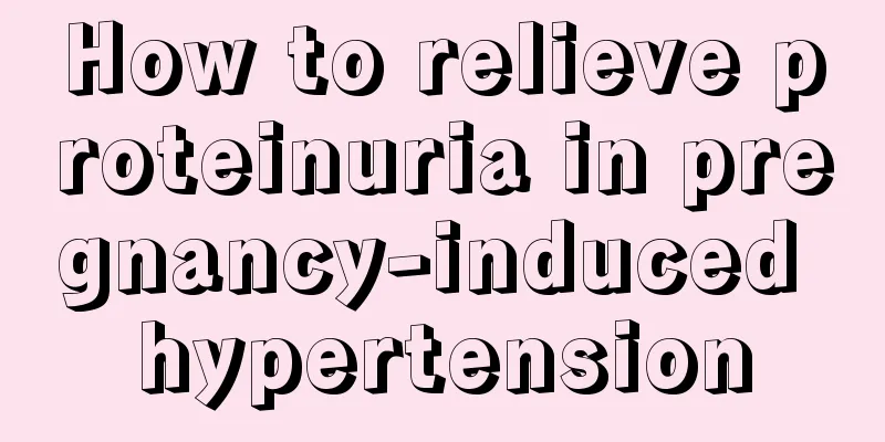 How to relieve proteinuria in pregnancy-induced hypertension