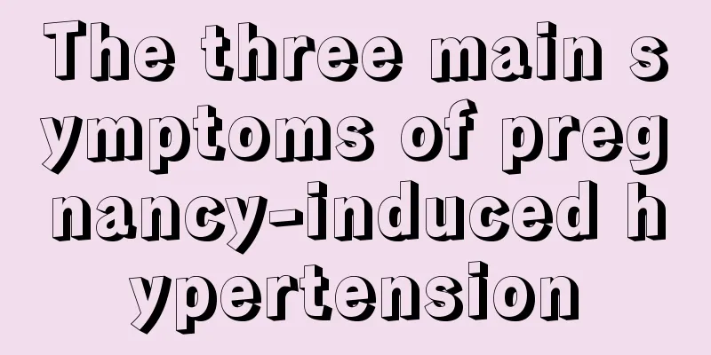 The three main symptoms of pregnancy-induced hypertension