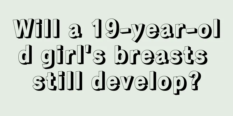 Will a 19-year-old girl's breasts still develop?