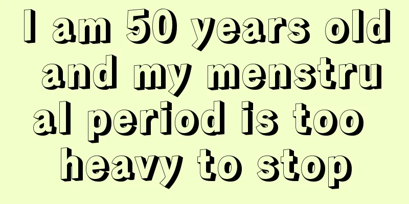 I am 50 years old and my menstrual period is too heavy to stop