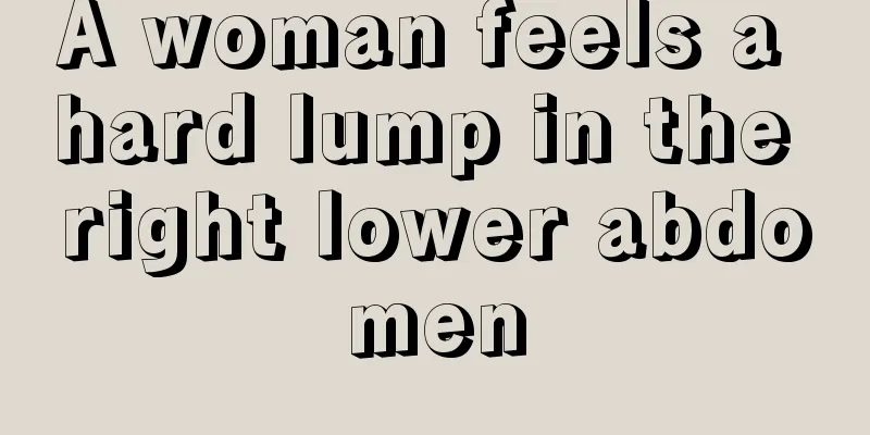 A woman feels a hard lump in the right lower abdomen