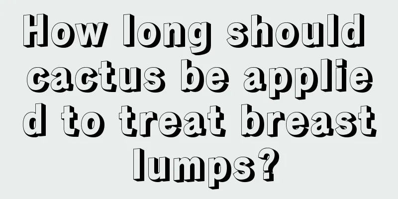 How long should cactus be applied to treat breast lumps?