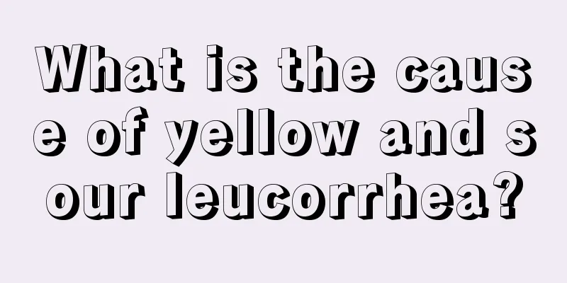 What is the cause of yellow and sour leucorrhea?