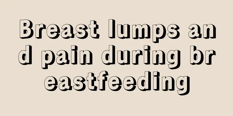 Breast lumps and pain during breastfeeding