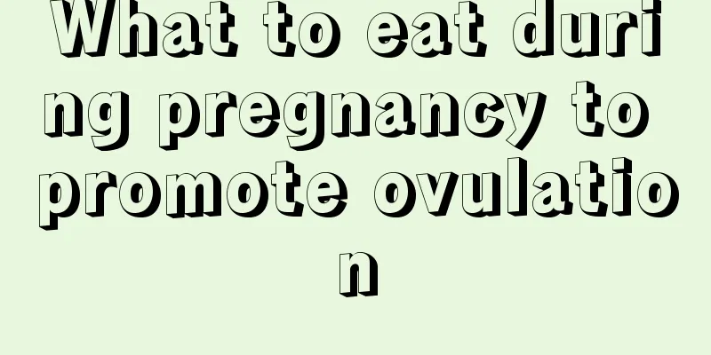 What to eat during pregnancy to promote ovulation