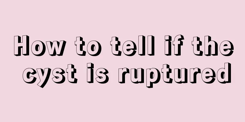 How to tell if the cyst is ruptured