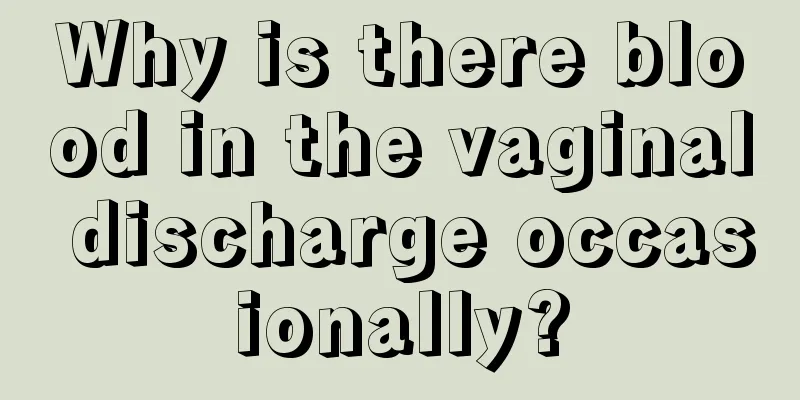 Why is there blood in the vaginal discharge occasionally?