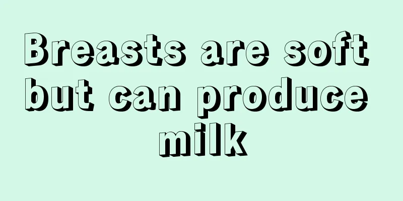 Breasts are soft but can produce milk