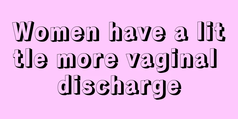 Women have a little more vaginal discharge