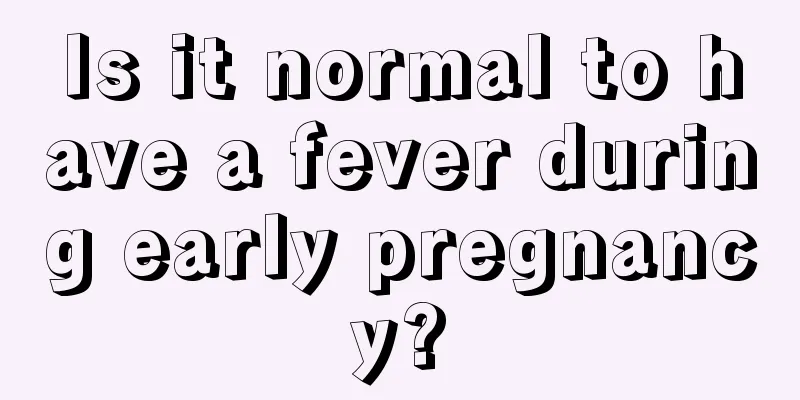 Is it normal to have a fever during early pregnancy?