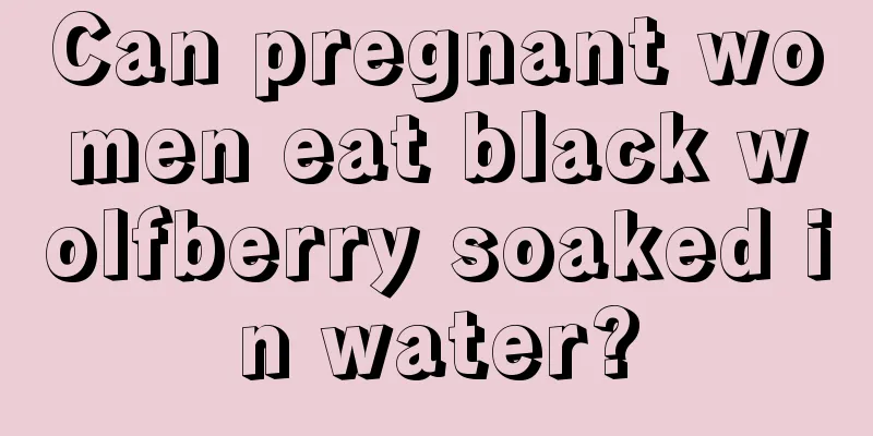 Can pregnant women eat black wolfberry soaked in water?