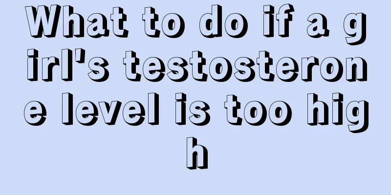 What to do if a girl's testosterone level is too high