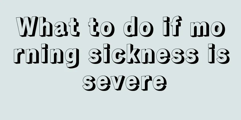 What to do if morning sickness is severe