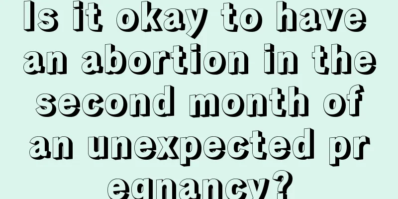 Is it okay to have an abortion in the second month of an unexpected pregnancy?