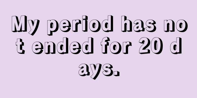 My period has not ended for 20 days.