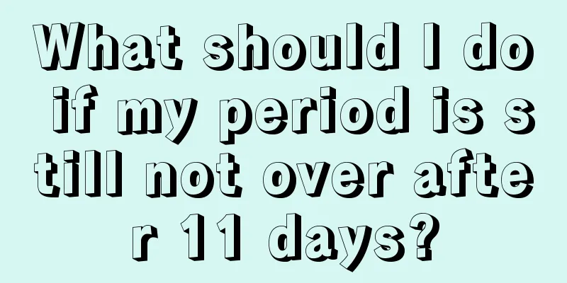 What should I do if my period is still not over after 11 days?