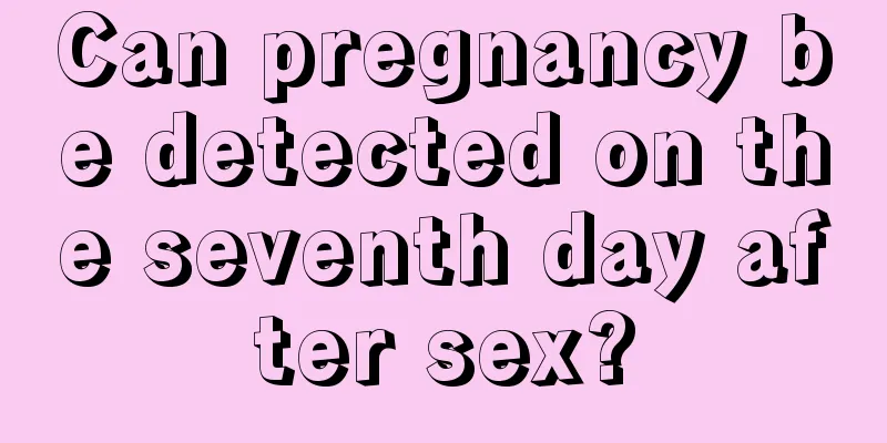 Can pregnancy be detected on the seventh day after sex?