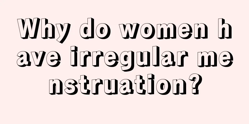 Why do women have irregular menstruation?