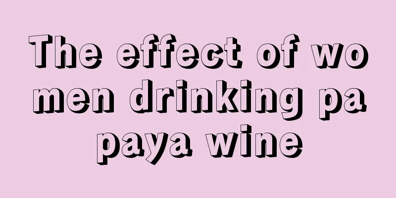 The effect of women drinking papaya wine