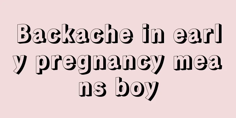 Backache in early pregnancy means boy