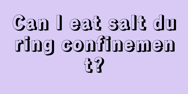 Can I eat salt during confinement?