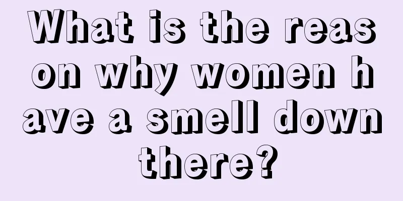 What is the reason why women have a smell down there?