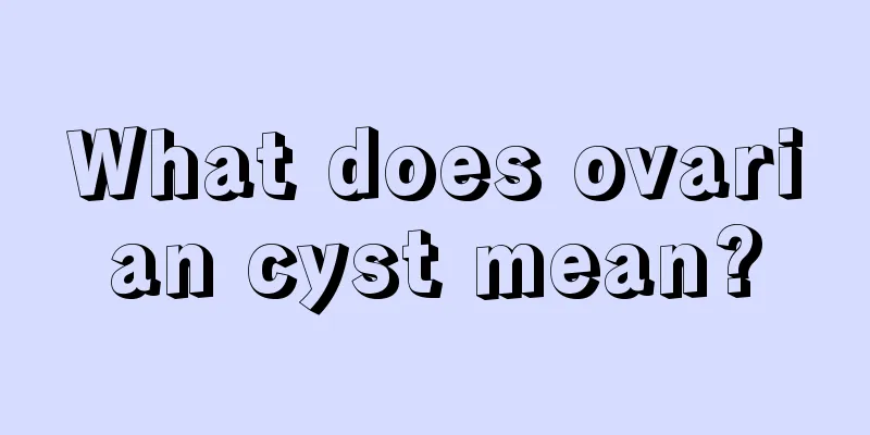 What does ovarian cyst mean?