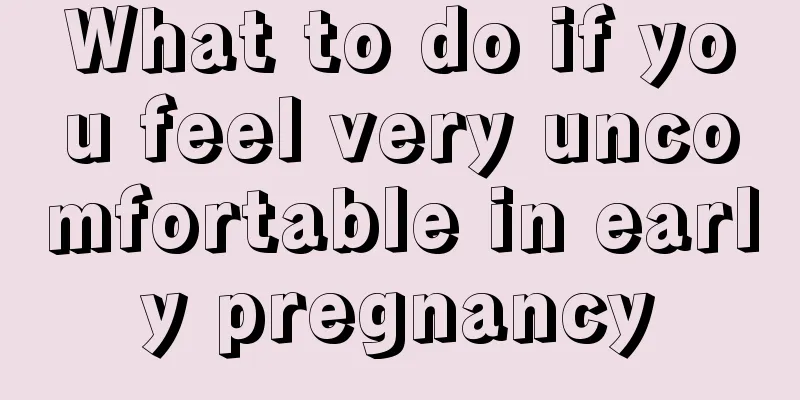 What to do if you feel very uncomfortable in early pregnancy