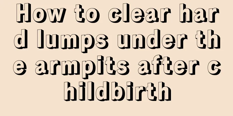 How to clear hard lumps under the armpits after childbirth