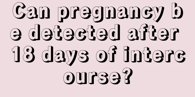 Can pregnancy be detected after 18 days of intercourse?