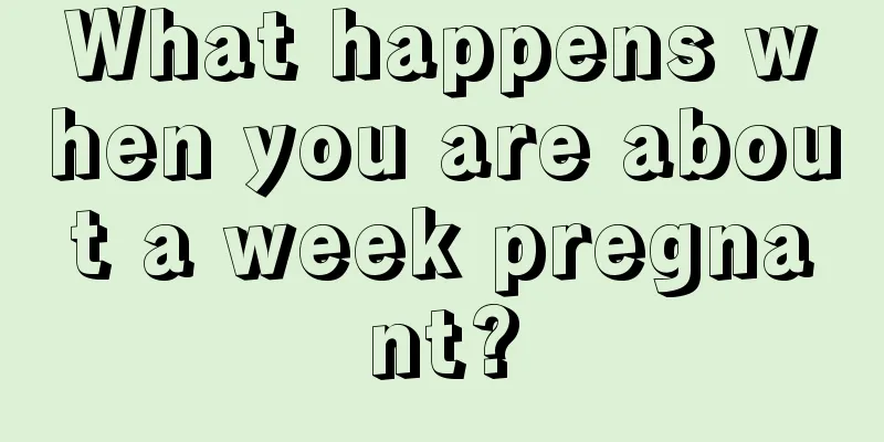 What happens when you are about a week pregnant?