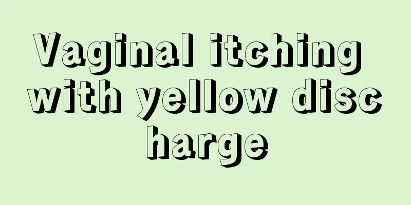 Vaginal itching with yellow discharge