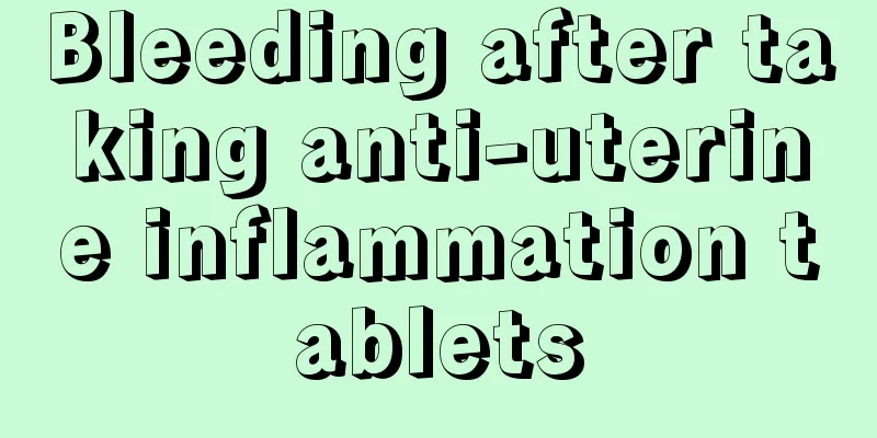 Bleeding after taking anti-uterine inflammation tablets