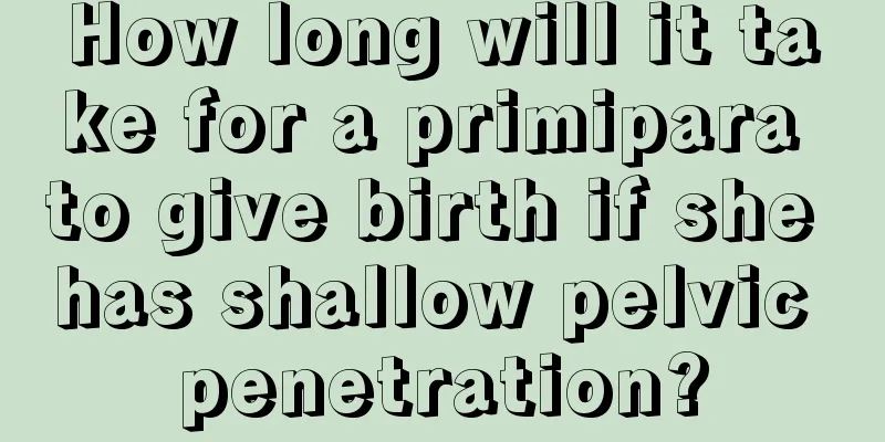 How long will it take for a primipara to give birth if she has shallow pelvic penetration?