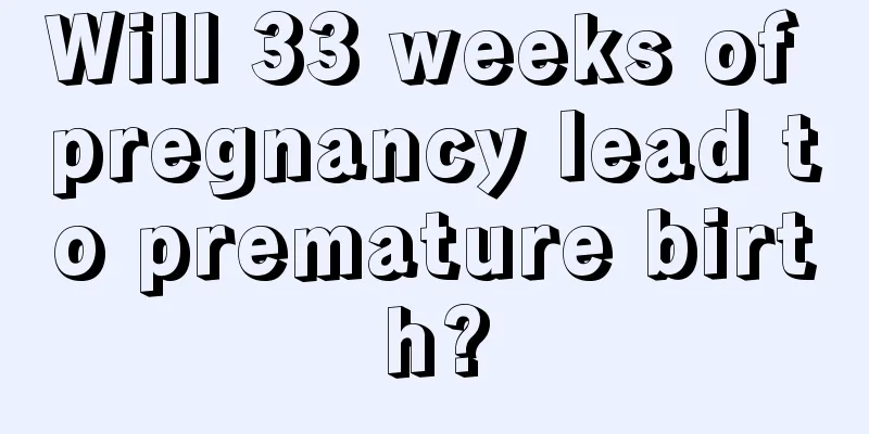 Will 33 weeks of pregnancy lead to premature birth?